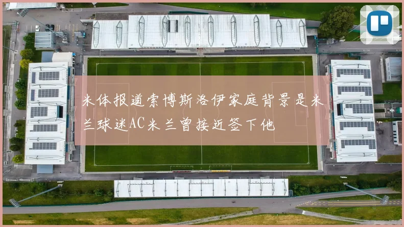 米体报道索博斯洛伊家庭背景是米兰球迷AC米兰曾接近签下他